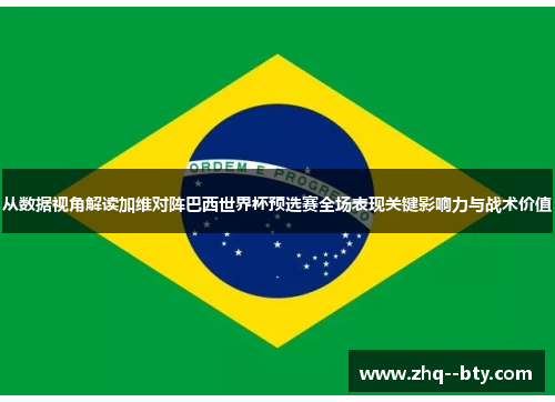 从数据视角解读加维对阵巴西世界杯预选赛全场表现关键影响力与战术价值