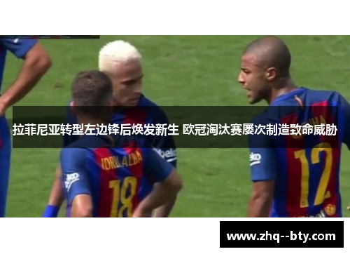 拉菲尼亚转型左边锋后焕发新生 欧冠淘汰赛屡次制造致命威胁