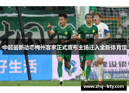 中超最新动态梅州客家正式宣布主场迁入全新体育馆 中超最新动态梅州客家正式宣布主场迁入全新体育馆